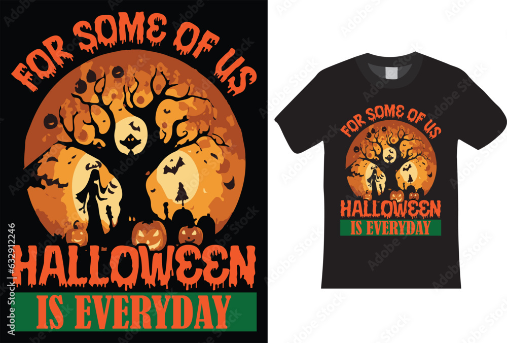 For some of us halloween is everyday. t-shirt, shirt, design, Halloween, masked man, party, Templates, knife in hand, Witches, Festival, Holidays, Ten Halloween, men, and children, pumpkins, Graphics.