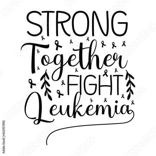 Strong Together, Fight Leukemia ,  Leukemia Awareness SVG Bundle, black design Ribbon, Crush Cancer SVG, Brave and Strong SVG ,leukemia awareness SVG t shirt design
