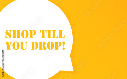 Shop till you drop. Speech bubble with Shop till you drop text. 2d illustration. Flat style. Vector line icon for Business and Advertising