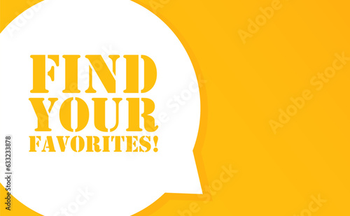 Find your favorites. Speech bubble with Find your favorites text. 2d illustration. Flat style. Vector line icon for Business and Advertising