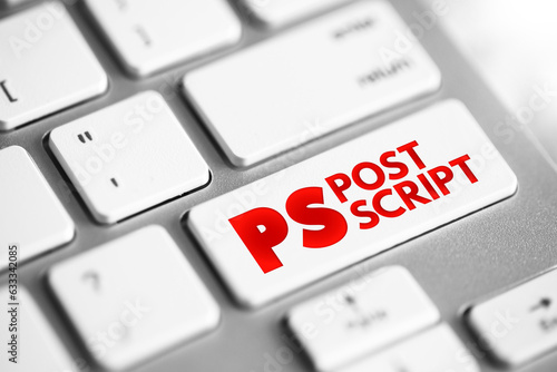 PS Post Script is an afterthought, thought that is occurring after the letter has been written and signed, acronym text concept button on keyboard