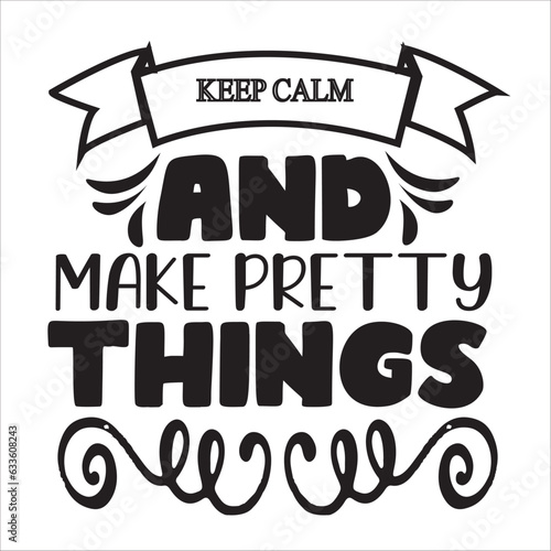 keep calm and make pretty things