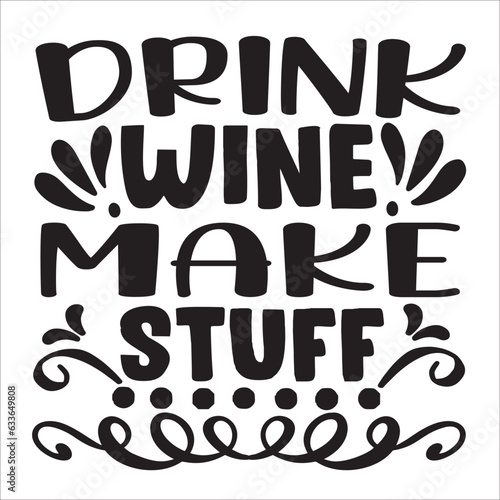 DRINK WINE MAKE STUFF
