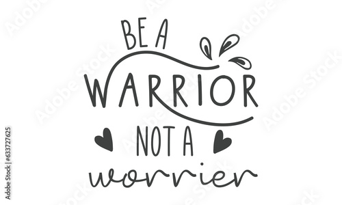be a warrior not a worrier SVG craft t-shirt Design.