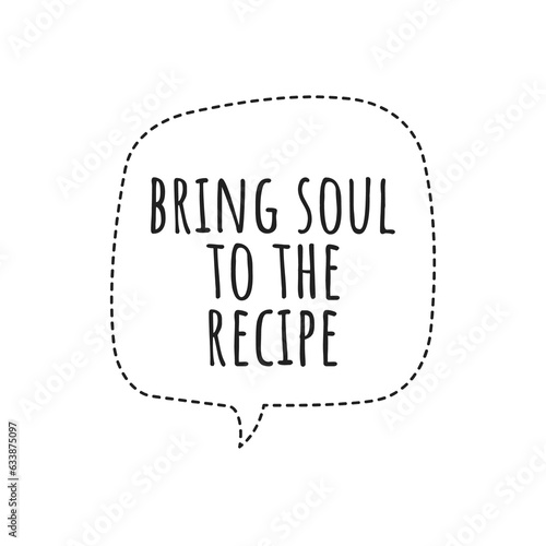''Bring soul to the recipe'' Gourmet Quote Design
