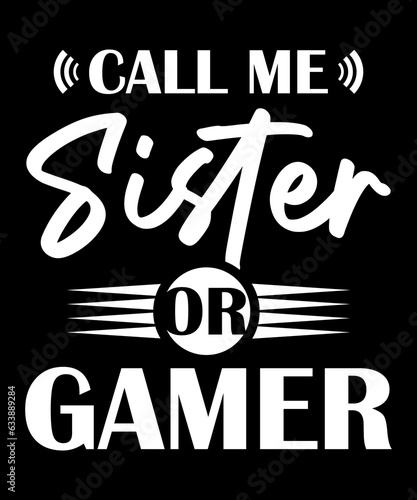 Call me Sister Or Gamer v1 gamer t-shirt designer. gift from game lovers.