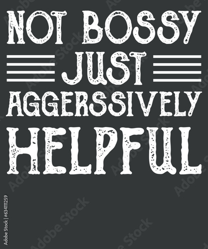 Not Bossy Just Aggressively Helpful Funny T-Shirt design vector, 
bossy, aggressively, helpful, funny, v-neck, Womens saying t-shirt
