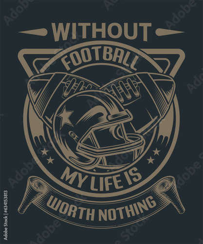 without football, my life is worth nothing, American football t-shirt design.