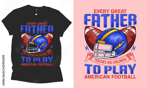 Every great father teaches his children to play American football helmet and football vector t-shirt design.
