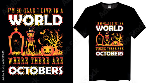 Im so glad I live in a world where there are Octobers Halloween T Shirt Design