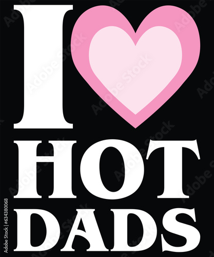 I Love Hot Dads, I Heart Hot Dads T-Shirt Design.