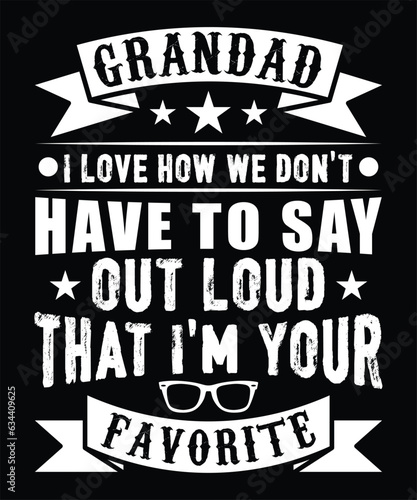 GRANDAD I LOVE HOW WE DON'T HAVE TO SAY OUT LOUD THAT I'M YOUR FAVORITE TSHIRT DESIGN