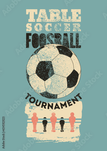 Foosball Table Soccer Tournament typographical vintage grunge style poster design. Retro vector illustration.