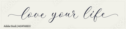 Love your life, calligraphic text. Motivational, inspirational quote. Handwritten lettering, love your life