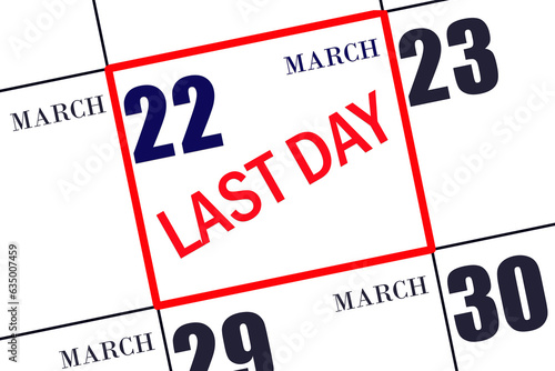 Text LAST DAY on calendar date March 22. A reminder of the final day. Deadline. Business concept.