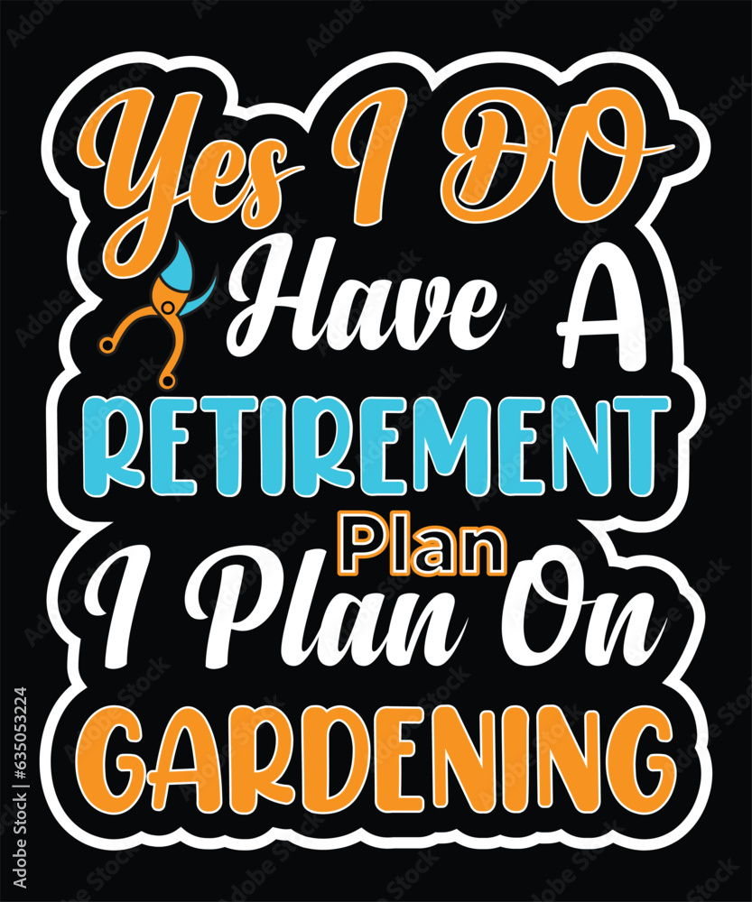 Yes I do have Retirement plan I Plan on Gardening t-shirt design Yes I do have Retirement plan I Plan on Gardening t-shirt design
