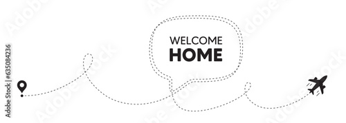 Welcome home tag. Plane travel path line banner. Home invitation offer. Hello guests message. Welcome home speech bubble message. Plane location route. Dashed line. Vector