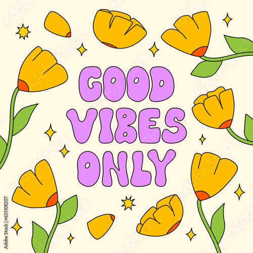 Good vibes only lettering quote with flowers and stars. Vector illustration in hippie groovy style. Retro poster, greeting card
