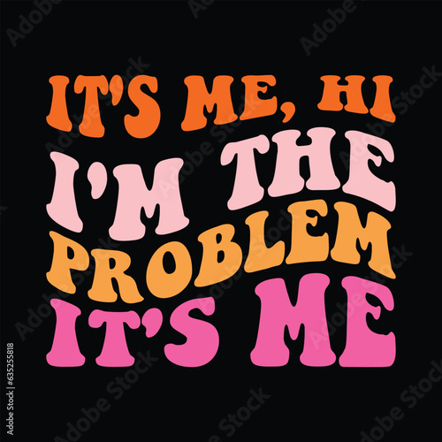 It's me, hi I'm the problem It's me