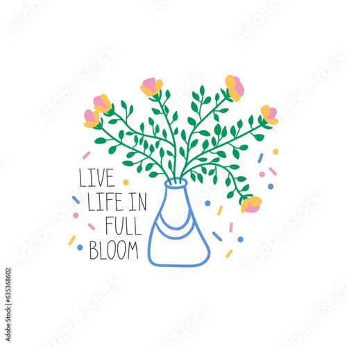 Live life in full bloom. Hand drawn lettering phrase, quote. Vector illustration. Motivational, inspirational message saying. Modern freehand style illustration with flowers and vase isolated on white