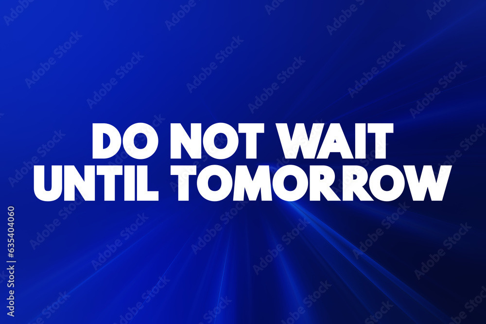 Do Not Wait Until Tomorrow text quote, concept background