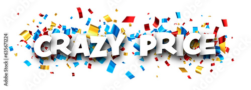 Crazy price sign over colorful cut out foil ribbon confetti background.