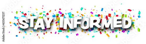 Stay informed sign over colorful cut out ribbon confetti background..