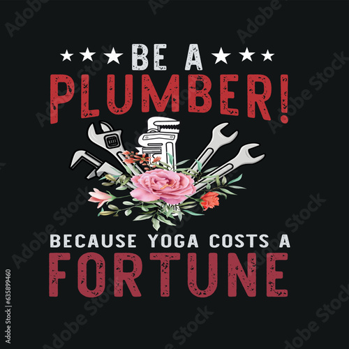 be a plumber because yoga costs a fortune