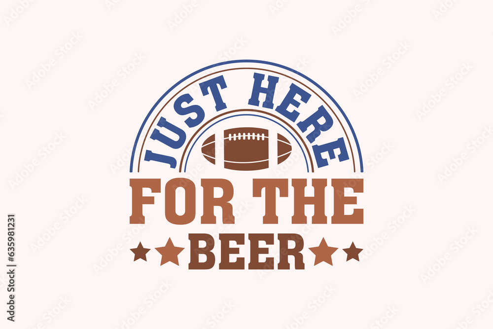 Obraz premium Just Here for the Beer Football EPS Design. American football T shirt design, Rugby T shirt design. funny saying, vector grapics