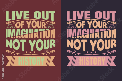 Live out of your imagination  not your history  Motivational Shirt  inspirational gift AI  EPS  JPG  PNG  SVG  cuts Motivational sayings for circuit