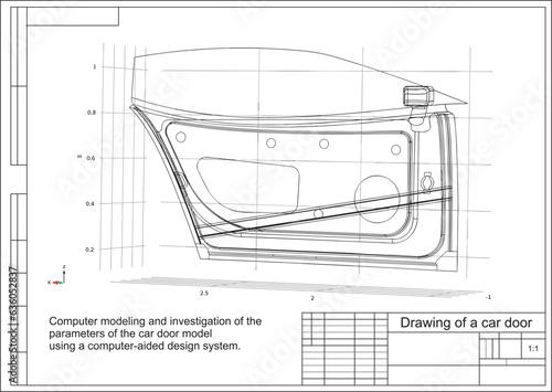 Vector drawing. Computer modeling and investigation of the 
parameters of the car door model
using a computer-aided design system.
Design environment of engineering calculations. Calculation grid.
