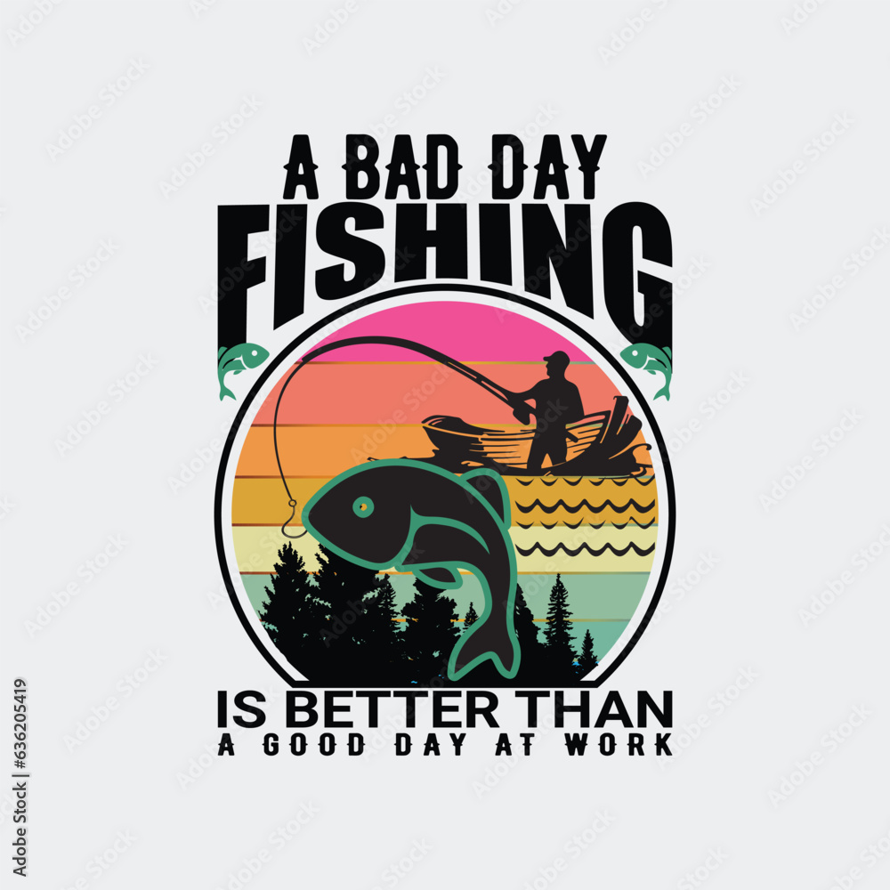 A BAD DAY FISHING IS BETTER THAN A GOOD DAY AT WORK, CREATIVE FISHING T SHIRT DESIGN
