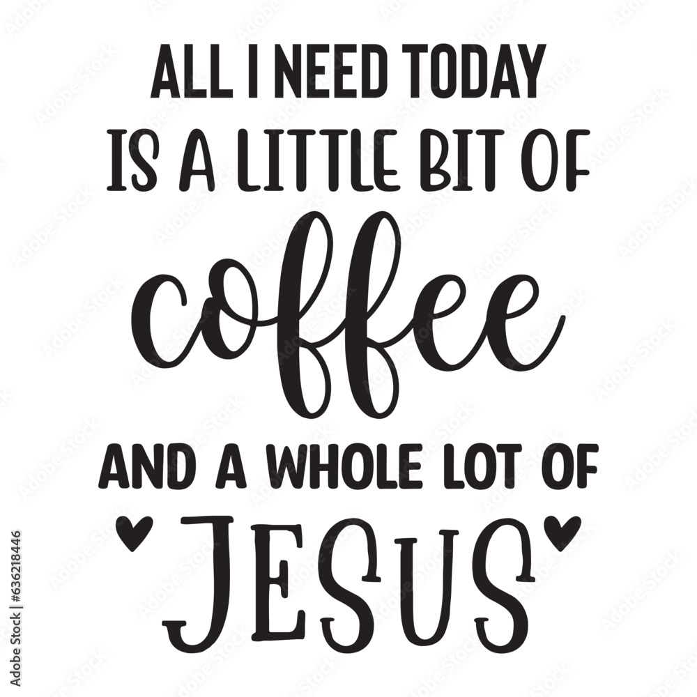 All I Need Today is a Little bit of Coffee and a whole lot of jesus