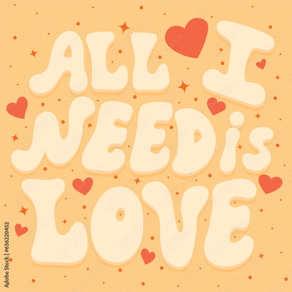 All I need is love slogan. Cartoon groovy text.