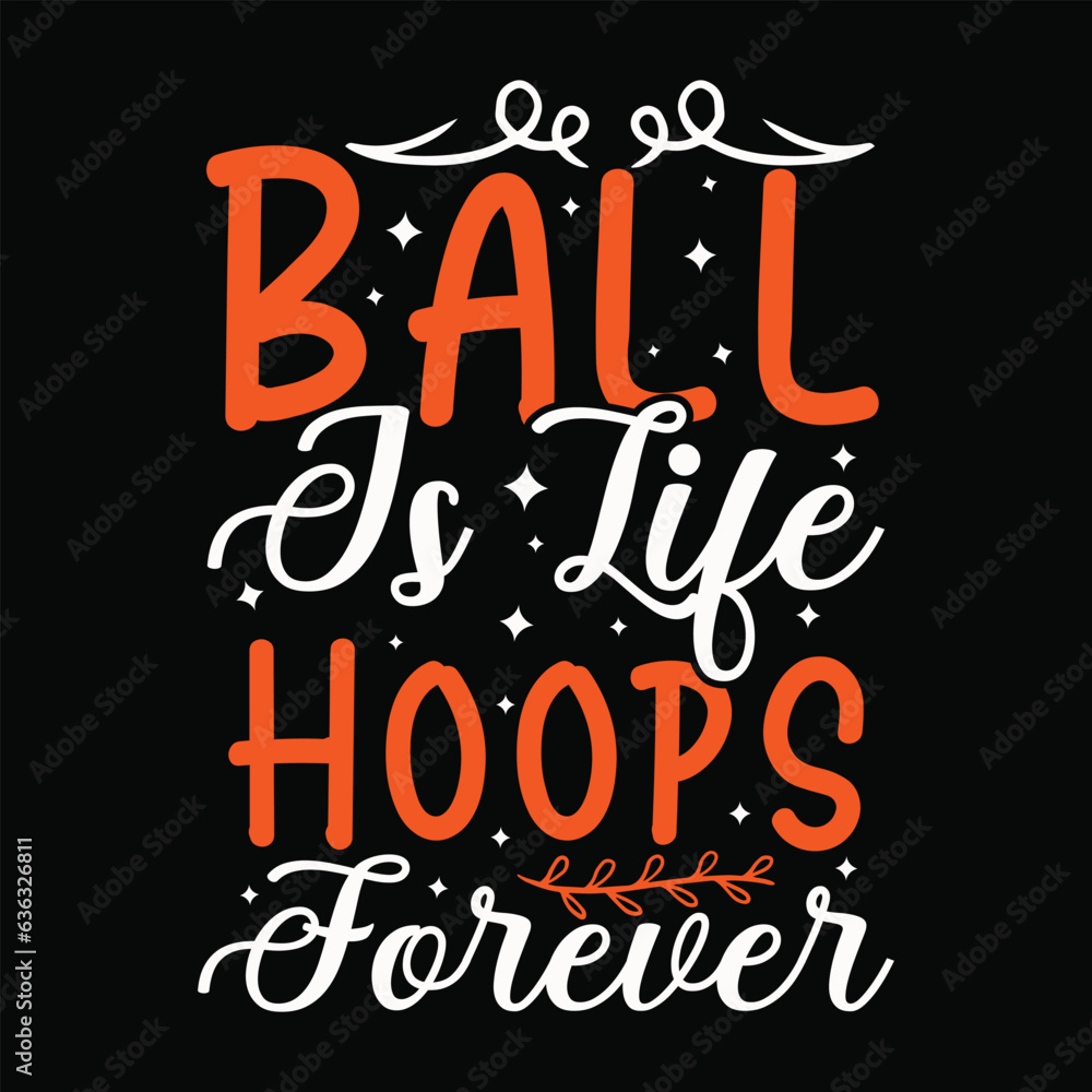 Ball is Life Hoops Forever ,Basketball SVG t-shirt design ,basketball T Shirt Design SVG Graphic