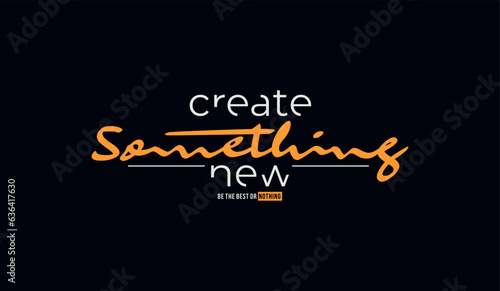Create something, abstract typography motivational quotes modern design slogan. Vector illustration graphics for print t shirt, apparel, background, poster, banner, postcard or social media content.