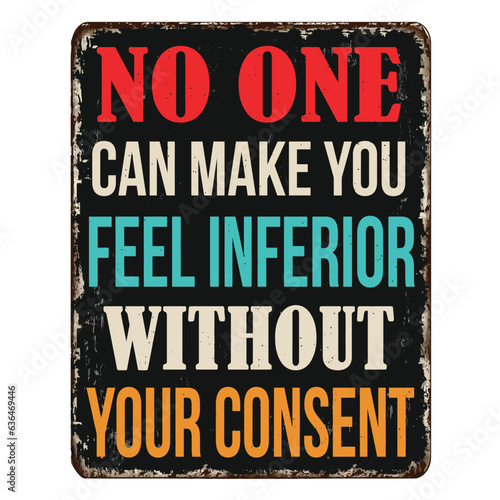 No one can make you feel inferior without your consent vintage rusty metal sign