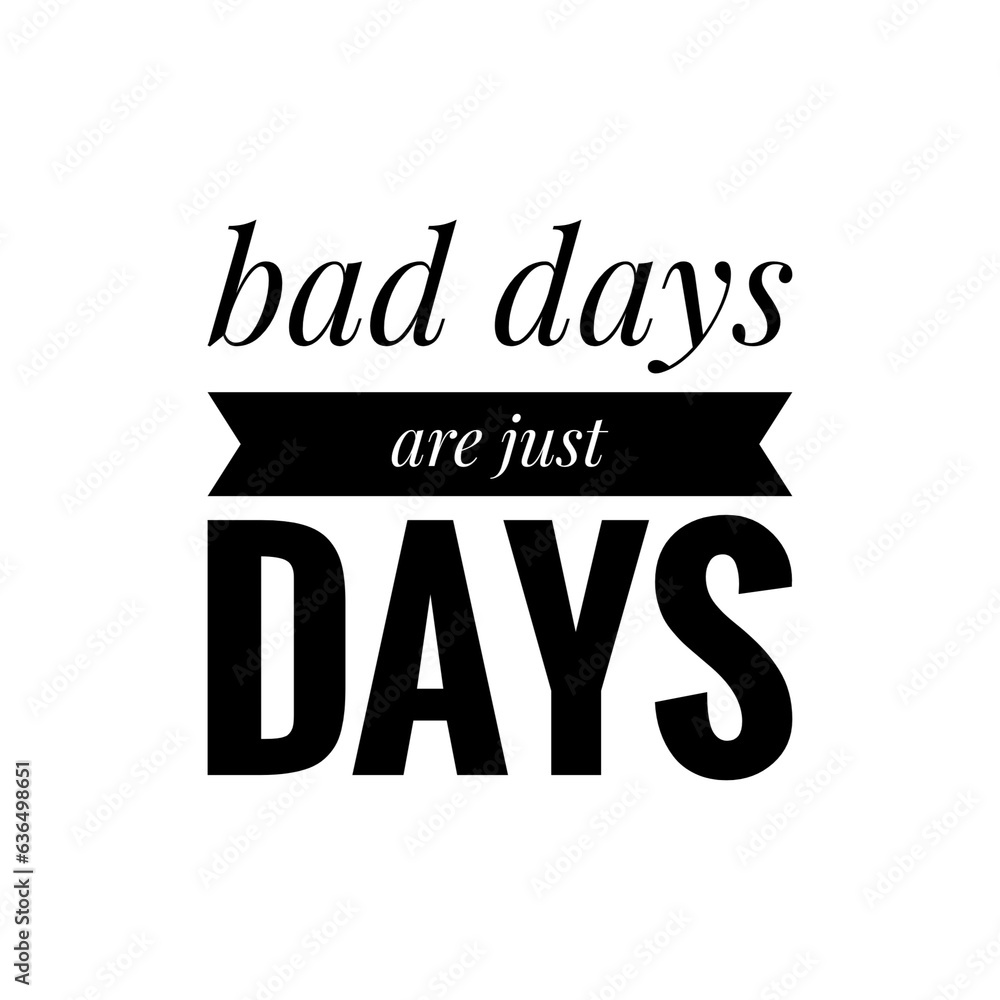 ''Bad Days are just Days'' Motivational Quote Lettering Design ''Bad Days are just Days'' Motivational Quote Lettering Design