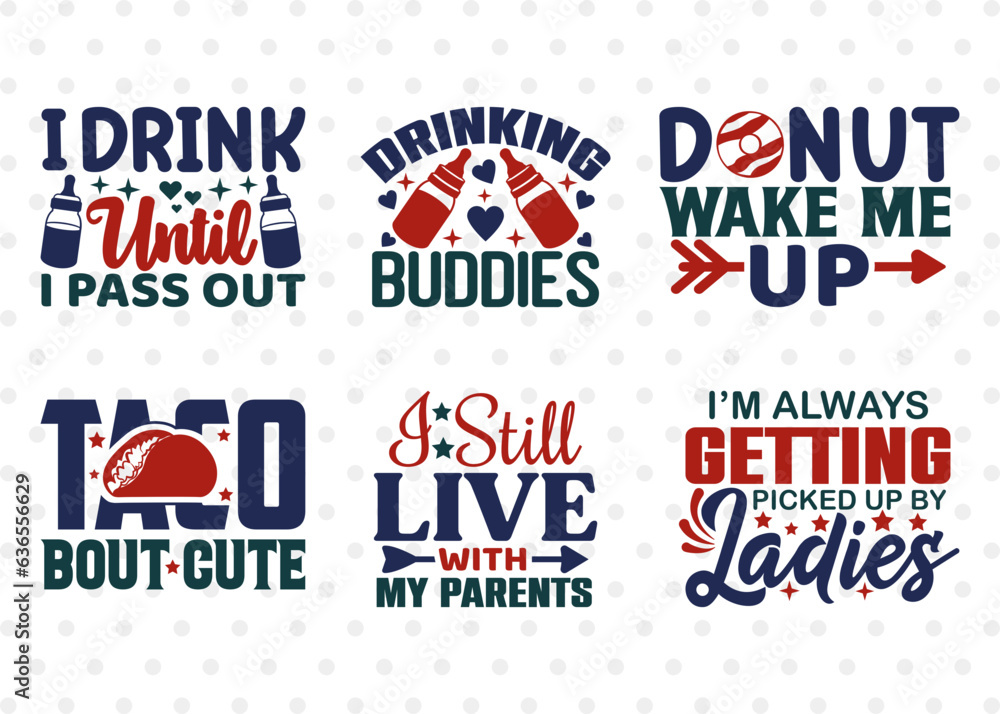 Baby SVG Bundle Vol-10, I Drink Until I Pass Out, Drinking Buddies, Donut Wake Me Up, Taco Bout Cute, I Still Live With My Parents, Baby Design