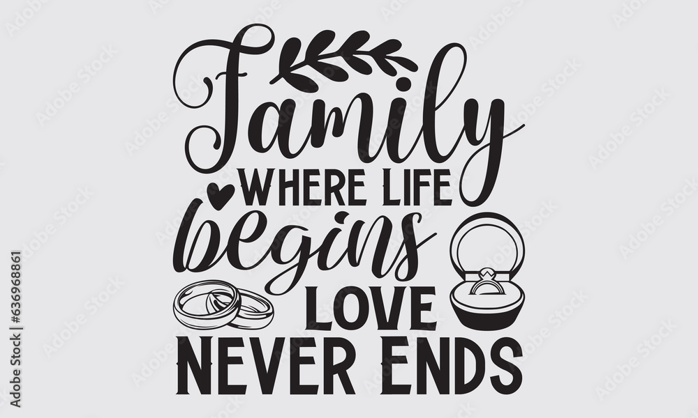 Family Where Life Begins Love Never Ends - Wedding Ring t-shirts design, Hand drawn lettering phrase, Handmade calligraphy vector illustration, Hand written vector sign, EPS Family Where Life Begins Love Never Ends - Wedding Ring t-shirts design, Hand drawn lettering phrase, Handmade calligraphy vector illustration, Hand written vector sign, EPS