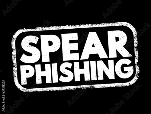 Spear Phishing - electronic communications scam targeted towards a specific individual, organization or business, text concept stamp