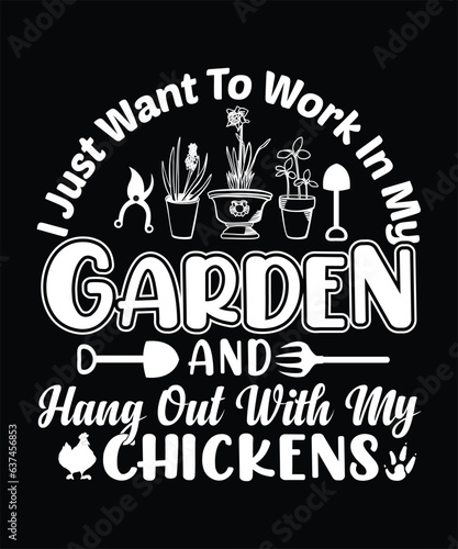 I just work want to work in my garden and hangout with my chickens t-shirt design