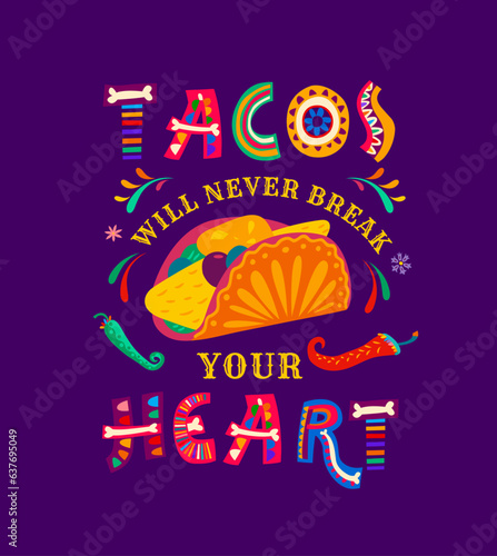 Mexican quote, tacos will never break your heart, they are a delightful embrace of flavors, making each bite a true celebration of Mexican culture and culinary artistry. Colorful vector lettering