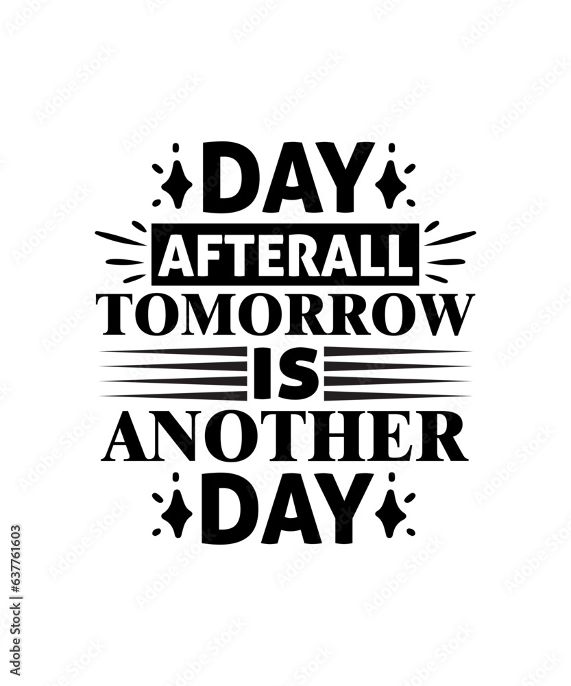 Day Afterall Tomorrow is Another Day svg design Day Afterall Tomorrow is Another Day svg design