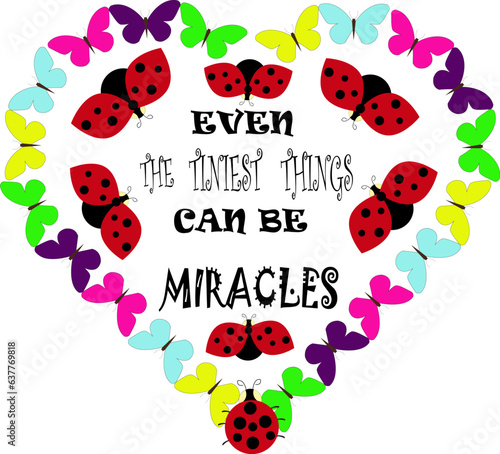 Cute Ladybugs and colorful butterflies - lettering quote - Even tha tiniest things can be miracles. Heart shaped lettering. Vector illustration isolated
