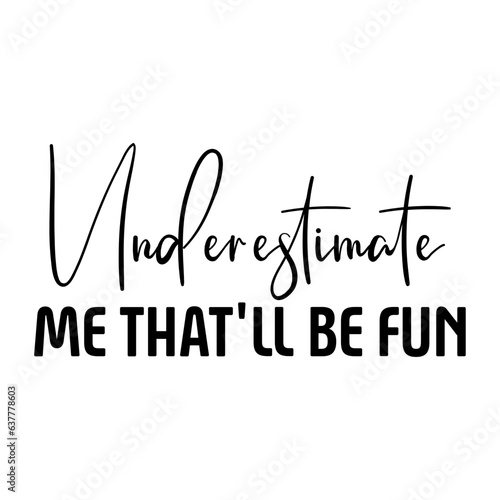 Underestimate Me That'll Be Fun