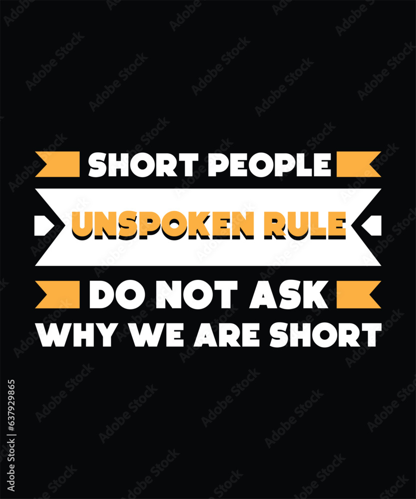 SHORT PEOPLE UNSPOKEN RULE. DO NOT ASK WHY WE ARE SHORT. TSHIRT DESIGN