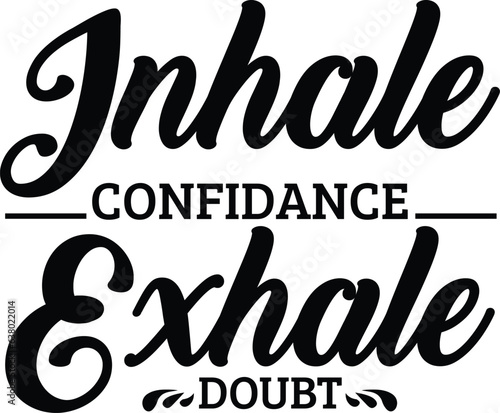 Inhale Confidance Exhale Doubt