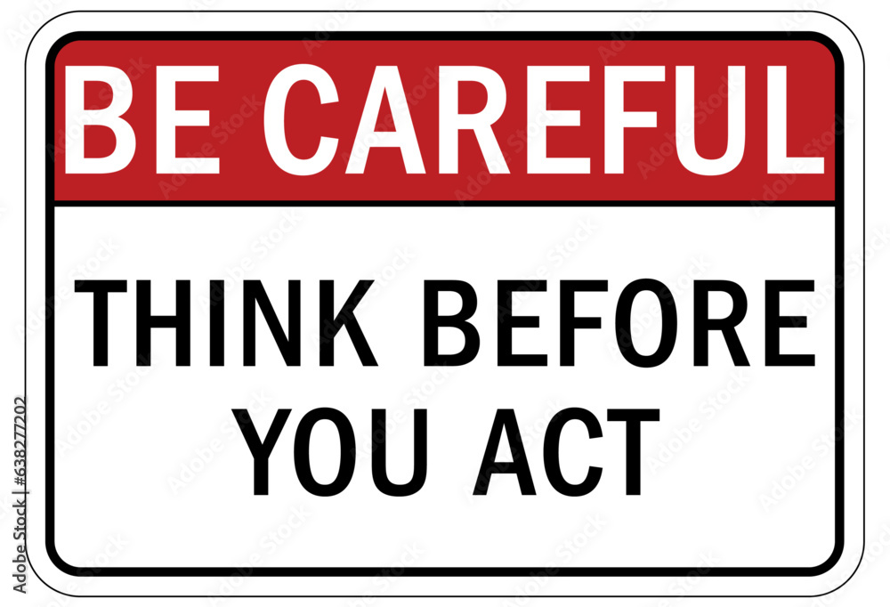 Be careful warning sign and labels think before you act Be careful warning sign and labels think before you act