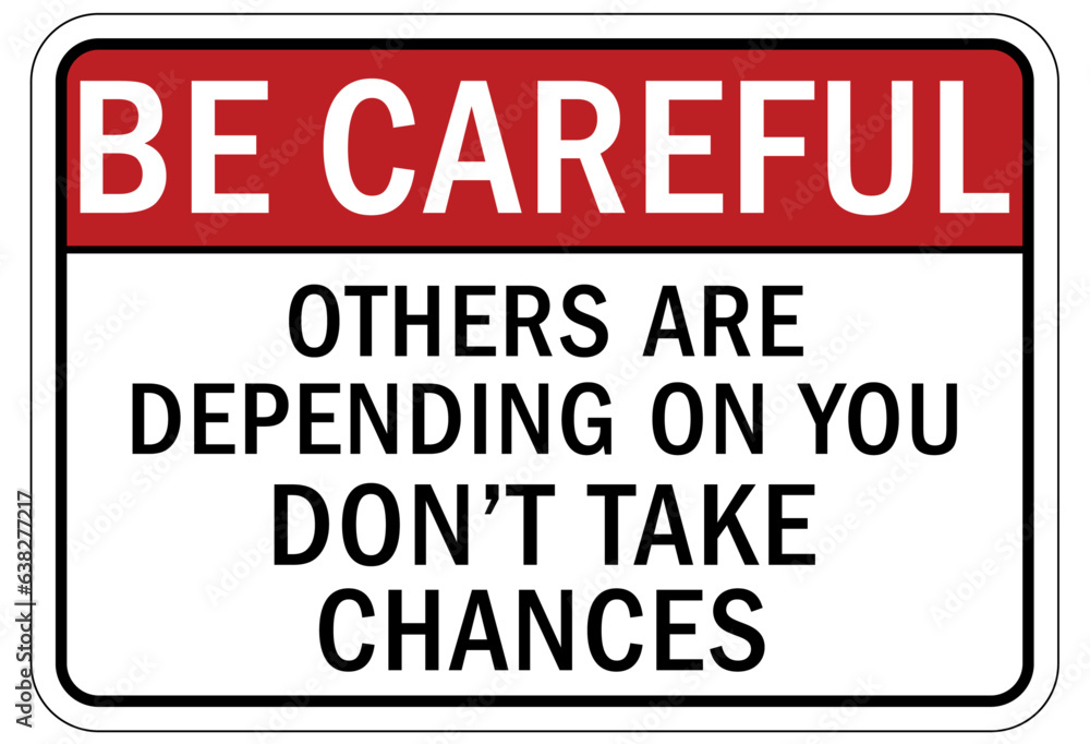Be careful warning sign and labels others are depending on you, don't take chance Be careful warning sign and labels others are depending on you, don't take chance